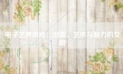 电子艺界游戏：创新、艺术与魅力的交织