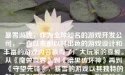 暴雪游戏，作为全球知名的游戏开发公司，一直以来都以其出色的游戏设计和丰富的游戏内容赢得了广大玩家的喜爱。从《魔兽世界》到《暗黑破坏神》再到《守望先锋》，暴雪的游戏以其独特的魅力吸引了无数玩家。下面，我们就来详细地分析一下暴雪游戏的特点及其吸引力。