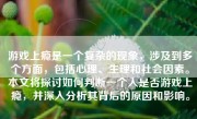 游戏上瘾是一个复杂的现象，涉及到多个方面，包括心理、生理和社会因素。本文将探讨如何判断一个人是否游戏上瘾，并深入分析其背后的原因和影响。