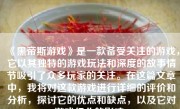 《黑帝斯游戏》是一款备受关注的游戏，它以其独特的游戏玩法和深度的故事情节吸引了众多玩家的关注。在这篇文章中，我将对这款游戏进行详细的评价和分析，探讨它的优点和缺点，以及它对游戏行业的影响。