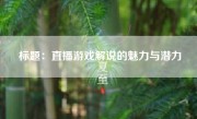 标题：直播游戏解说的魅力与潜力