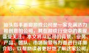 汕头指手画脚游戏公司是一家充满活力和创意的公司，其在游戏行业中的表现备受关注。本文将从公司的背景、业务、产品、团队、市场前景等方面进行详细介绍，以帮助读者更好地了解这家公司。