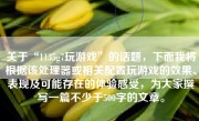 关于“1135g7玩游戏”的话题，下面我将根据该处理器或相关配置玩游戏的效果、表现及可能存在的体验感受，为大家撰写一篇不少于500字的文章。