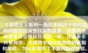 《游戏王》系列一直以多样的卡组构筑和战略对抗深受玩家的喜爱，古遗物卡组便是其中独具特色的一种。在诸多卡片系列中，古遗物卡组以其独特的机制和策略，为玩家提供了丰富的游戏体验。本文将详细分析古遗物卡组的特点、优势、常见卡牌以及战术应用等。