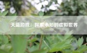 天蓝游戏：探索未知的虚拟世界