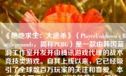 《绝地求生：大逃杀》（PlayerUnknown's Battlegrounds，简称PUBG）是一款由韩国蓝洞工作室开发并由腾讯游戏代理的战术竞技类游戏。自其上线以来，它已经吸引了全球数百万玩家的关注和喜爱。本文将全面探讨PUBG游戏的魅力、玩法、特色和未来发展。