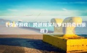 《夜道游戏：跨越现实与梦幻的奇幻旅程》