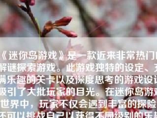 《迷你岛游戏》是一款近来非常热门的解谜探索游戏。此游戏独特的设定、充满乐趣的关卡以及深度思考的游戏设计吸引了大批玩家的目光。在迷你岛游戏世界中，玩家不仅会遇到丰富的探险，还可以挑战自己以获得不同级别的乐趣和满足感。接下来我将为大家详细解析《迷你岛游戏》的游戏机制和玩法。