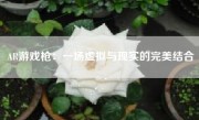 AR游戏枪：一场虚拟与现实的完美结合