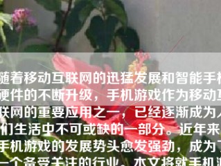 随着移动互联网的迅猛发展和智能手机硬件的不断升级，手机游戏作为移动互联网的重要应用之一，已经逐渐成为人们生活中不可或缺的一部分。近年来，手机游戏的发展势头愈发强劲，成为了一个备受关注的行业。本文将就手机游戏的发展现状、特点、问题及未来趋势等方面进行探讨。