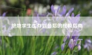 绝地求生生存到最后的终极指南