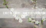 《死亡岛》游戏：探索生存与冒险的魅力