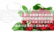 《狂父的游戏》是一款颇具争议和话题性的游戏，它以其独特的剧情和玩法吸引了大量的玩家。本文将就这款游戏的各个方面进行详细的介绍和评价。