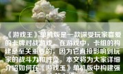 《游戏王》单机版是一款深受玩家喜爱的卡牌对战游戏。在游戏中，卡组的构建是至关重要的，因为它直接影响到玩家的战斗力和胜负。本文将为大家详细介绍如何在《游戏王》单机版中构建强大的卡组。