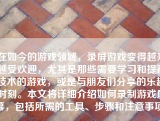 在如今的游戏领域，录屏游戏变得越来越受欢迎，尤其是那些需要学习和提高技术的游戏，或是与朋友们分享的乐趣时刻。本文将详细介绍如何录制游戏屏幕，包括所需的工具、步骤和注意事项。