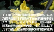 关于攀升兄弟打游戏如何的问题，从多方面考量这个问题并不仅仅只是单纯的技术讨论，还包括游戏素质、团队精神、玩家的经验积累等因素。本文将从以下几个方面，结合现实情况和网络讨论热点来讨论这个话题。