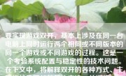 要实现游戏双开，基本上涉及在同一台电脑上同时运行两个相同或不同版本的同一个游戏或不同游戏的过程。这是一个考验系统配置与稳定性的技术问题。在下文中，将解释双开的各种方式、主要挑战及可能的解决方法，并进行一定程度的展开：