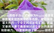 wegame游戏平台，又被称为Wegame或者英雄联盟全球首映中心等名称，是目前非常火热的一个中文网络游戏平台。这篇文章将从多个角度探讨这个平台的表现和影响力，以便帮助你了解wegame游戏平台如何。