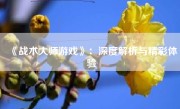 《战术大师游戏》：深度解析与精彩体验