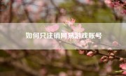 如何只注销网易游戏账号