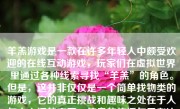 羊羔游戏是一款在许多年轻人中颇受欢迎的在线互动游戏，玩家们在虚拟世界里通过各种线索寻找“羊羔”的角色。但是，这并非仅仅是一个简单找物类的游戏，它的真正挑战和趣味之处在于人与人之间的交互、信息的传播与思考决策的瞬间。这款游戏的结局会因玩家所做出的不同选择和操作而变得丰富多元，具体游戏过程如下：