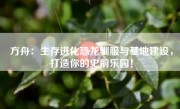 方舟：生存进化恐龙驯服与基地建设，打造你的史前乐园！