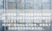 泥沙游戏是一种简单而富有创造性的游戏，它可以让孩子们在玩耍的过程中学习到许多关于自然和科学的知识。本文将详细介绍如何玩泥沙游戏，帮助孩子们在游戏中得到乐趣和成长。