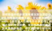 游戏地图中的坐标系统是玩家在游戏中定位和导航的重要工具。无论是大型的MMORPG（大型多人在线角色扮演游戏）还是小型的独立游戏，坐标系统都扮演着至关重要的角色。本文将详细介绍如何看游戏地图中的坐标，以及其重要性。