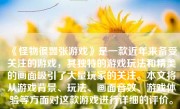 《怪物很嚣张游戏》是一款近年来备受关注的游戏，其独特的游戏玩法和精美的画面吸引了大量玩家的关注。本文将从游戏背景、玩法、画面音效、游戏体验等方面对这款游戏进行详细的评价。