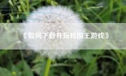 《如何下载并玩转国王游戏》