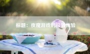 标题：夜魔游戏的极致体验
