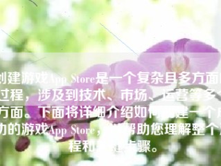 创建游戏App Store是一个复杂且多方面的过程，涉及到技术、市场、运营等多个方面。下面将详细介绍如何创建一个成功的游戏App Store，以帮助您理解整个流程和关键步骤。