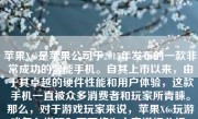 苹果X6s是苹果公司于2015年发布的一款非常成功的智能手机。自其上市以来，由于其卓越的硬件性能和用户体验，这款手机一直被众多消费者和玩家所青睐。那么，对于游戏玩家来说，苹果X6s玩游戏怎么样呢？下面将为大家详细分析。