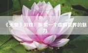 《天堂》游戏：探索一个虚拟世界的魅力