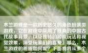 木兰游戏是一款历史悠久的角色扮演类游戏，它在游戏中采用了经典的中国古代故事背景，以及独特的游戏玩法和视觉效果，深受玩家们的喜爱。那么，木兰游戏的画质如何呢？下面我将从多个方面来详细分析。