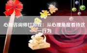 心理咨询师打游戏：从心理角度看待这一行为