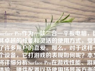 Surface Pro作为一款二合一平板电脑，因其卓越的性能和灵活的使用方式，受到了许多用户的喜爱。那么，对于这样一个设备，它打游戏的表现如何呢？本文将详细分析Surface Pro在游戏性能、游戏体验、硬件配置以及使用场景等方面的表现。