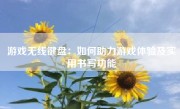 游戏无线键盘：如何助力游戏体验及实用书写功能