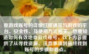 查游戏账号的详细过程通常与游戏的平台、安全性、及使用方式相关。想要知道如何有效地查游戏账号，以下内容提供了从寻找资源、注意事项到最终找到账号的步骤和要点。