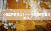 《悟空问答游戏》——深度解析其独特魅力