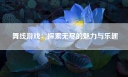 舞线游戏：探索无尽的魅力与乐趣