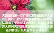 天涯游戏是一款广受欢迎的在线多人游戏，其以开放式的世界和独特的游戏玩法赢得了无数玩家的喜爱。这篇文章将深入探讨天涯游戏如何成为一个让人着迷的体验，以及它为何如此好玩。