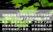 游戏源码是游戏开发过程中不可或缺的一部分，它记录了游戏的规则、逻辑、角色、场景等核心元素，并决定了游戏的整体体验和可玩性。对于想要进入游戏开发领域的人来说，掌握游戏源码的编写方法和技巧是至关重要的。本文将详细介绍游戏源码的重要性、编写过程以及注意事项。