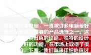 惠普游戏本电脑，一直被许多电脑爱好者和玩家视为重要的产品选择之一。这款电脑凭借其出色的性能、独特的设计和用户友好的功能，在市场上取得了很高的评价。下面，我们就来详细地探讨一下惠普游戏本电脑的特点和优势。