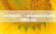 小米饥饿游戏：一种全新的科技与激情的融合体验