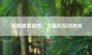 谷歌键盘游戏：全新的互动体验