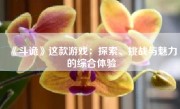 《斗诡》这款游戏：探索、挑战与魅力的综合体验