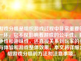 游戏分组是组织游戏过程中非常重要的一环，它不仅影响着游戏的公平性、竞争性和趣味性，还直接关系到玩家的参与体验和游戏整体效果。本文将详细介绍游戏分组的方法和注意事项。