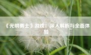 《光明勇士》游戏：深入解析与全面体验