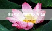 顺发游戏：探索其魅力与特点